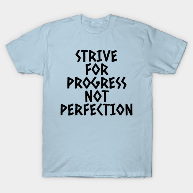 Strive For Progress Not Perfection T-Shirt by Texevod